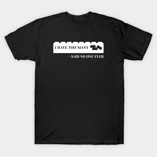 I Have Too Many Bricks - Said No One, Ever T-Shirt by coldwater_creative